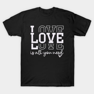 Love is All You Need Valentine's Day T-Shirt